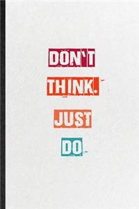 Don't Think. Just Do