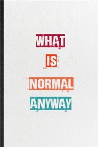 What Is Normal Anyway