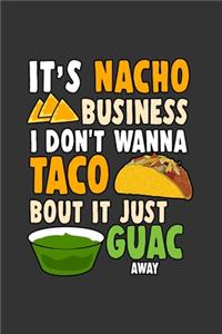 its Nacho Business I dont wanna Taco bout it just Guac away