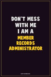 Don't Mess With Me, I Am A Member Records Administrator