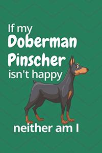 If my Doberman Pinscher isn't happy neither am I