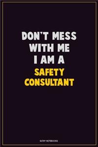 Don't Mess With Me, I Am A Safety Consultant