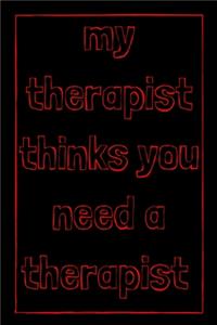 My therapist thinks you need a therapist