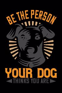 Be The Person Your Dog Thinks You Are