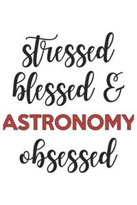 Stressed Blessed and Astronomy Obsessed Astronomy Lover Astronomy Obsessed Notebook A beautiful