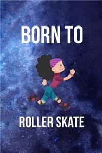Born To Roller Skate