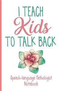I Teach Kids To Talk Back Speech-Pathologist Notebook
