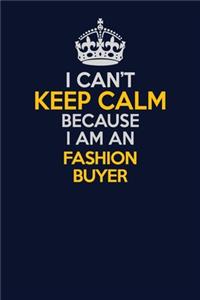 I Can't Keep Calm Because I Am An Fashion Buyer