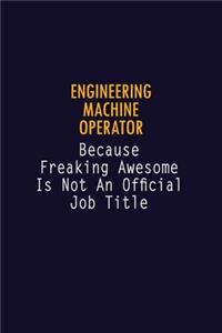 Engineering Machine Operator Because Freaking Awesome is not An Official Job Title