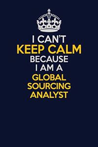I Can't Keep Calm Because I Am A Global Sourcing Analyst