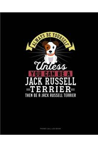 Always Be Yourself Unless You Can Be A Jack Russell Terrier Then Be A Jack Russell Terrier