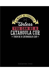 Always Be Yourself Unless You Can Be A Catahoula Cur Then Be A Catahoula Cur