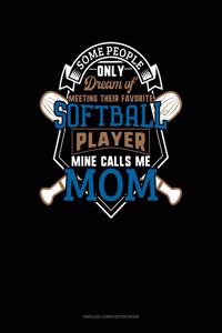 Some People Only Dream Of Meeting Their Favorite Softball Player Mine Calls Me Mom