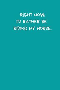 Right Now, I'd Rather Be Riding My Horse
