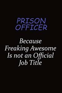 Prison Officer Because Freaking Awesome Is Not An Official Job Title