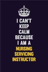 I can't Keep Calm Because I Am A Nursing servicing instructor