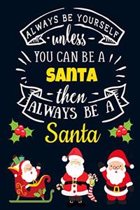 Always Be Yourself Unless You Can Be a Santa Then Always Be a Santa