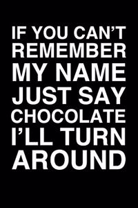 If You Can't Remember My Name Just Say Chocolate I'll Turn Around: 6x9" Lined Notebook/Journal Funny Gift Idea