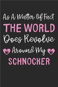 As A Matter Of Fact The World Does Revolve Around My Schnocker