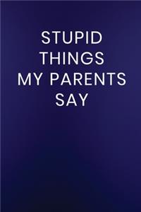 Stupid Things My Parents Say