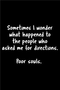 Sometimes I Wonder What Happened To The People Who Asked Me For Directions. Poor Souls.
