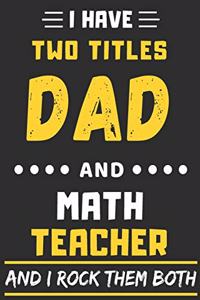 I Have Two Titles Dad And Math Teacher And I Rock Them Both