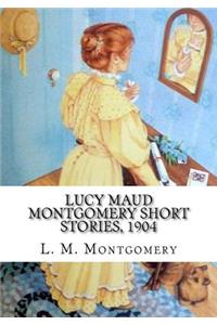 Lucy Maud Montgomery Short Stories, 1904