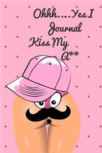 Ohhh Yes I Journal ....Kiss My A**