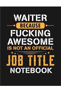 Waiter Because Fucking Awesome Is Not an Official Job Title Notebook