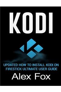 Kodi: Updated How to Install Kodi on Firestick Ultimate User Guide (Streaming Devices, Ultimate Amazon Fire TV Stick User Guide)