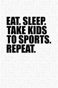 Eat Sleep Take Kids to Sports Repeat