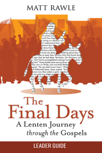 Final Days Leader Guide: A Lenten Journey Through the Gospels