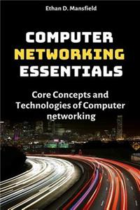 Computer Networking Essentials: Core Concepts and Technologies of Computer Networking