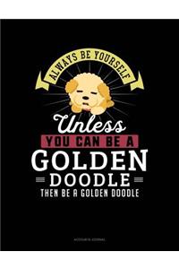 Always Be Yourself Unless You Can Be a Golden Doodle Then Be a Golden Doodle
