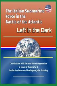 The Italian Submarine Force in the Battle of the Atlantic
