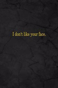 I Don't Like Your Face.