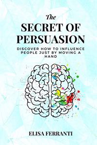 The Secret Of Persuasion