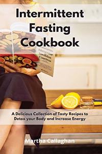 Intermittent Fasting Cookbook: A Delicious Collection of Tasty Recipes to Detox your Body and Increase Energy