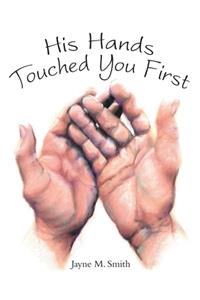 His Hands Touched You First