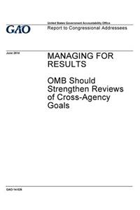 Managing for results, OMB should strengthen reviews of cross-agency goals