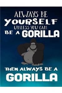 Always Be Yourself Unless You Can Be a Gorilla Then Always Be a Gorilla