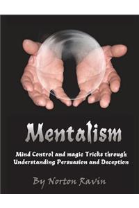 Mentalism: Mind Control and Magic Tricks Through Understanding Persuasion and Deception