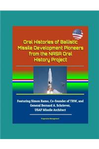 Oral Histories of Ballistic Missile Development Pioneers from the NASA Oral History Project - Featuring Simon Ramo, Co-founder of TRW, and General Bernard A. Schriever, USAF Missile Architect