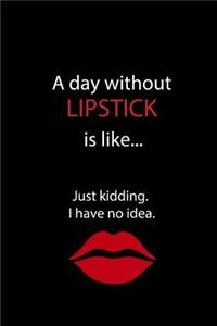 A Day Without Lipstick is Like...Just Kidding. I Have No Idea.