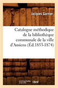Catalogue Méthodique de la Bibliothèque Communale de la Ville d'Amiens (Éd.1853-1874)