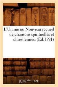 L'Uranie Ou Nouveau Recueil de Chansons Spirituelles Et Chrestiennes, (Éd.1591)