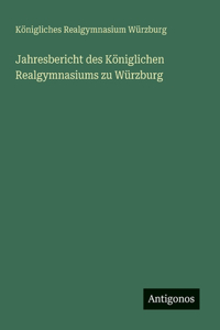 Jahresbericht des Königlichen Realgymnasiums zu Würzburg