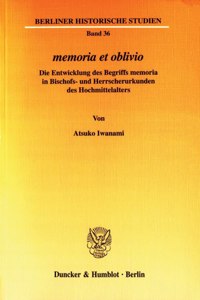 Memoria Et Oblivio: Die Entwicklung Des Begriffs Memoria in Bischofs- Und Herrscherurkunden Des Hochmittelalters