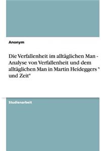 Verfallenheit im alltäglichen Man - Eine Analyse von Verfallenheit und dem alltäglichen Man in Martin Heideggers Sein und Zeit