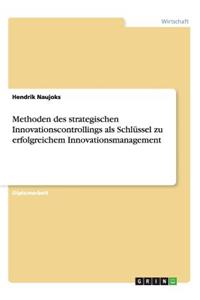 Methoden des strategischen Innovationscontrollings als Schlüssel zu erfolgreichem Innovationsmanagement